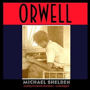 Orwell: The Authorized Biography by Michael Shelden