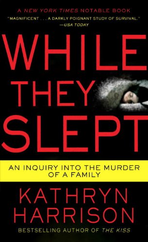 While They Slept: An Inquiry into the Murder of a Family by Kathryn Harrison
