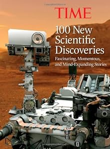 TIME 100 New Scientific Discoveries: Fascinating, Momentous, and Mind-Expanding Stories by Editors of TIME