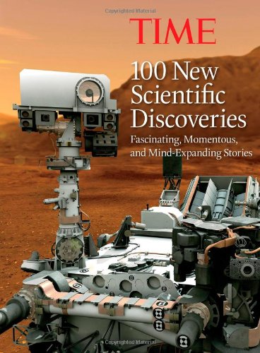 TIME 100 New Scientific Discoveries: Fascinating, Momentous, and Mind-Expanding Stories by Editors of TIME