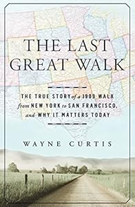The Last Great Walk: The True Story of a 1909 Walk from New York to San Francisco, and Why it Matters Today