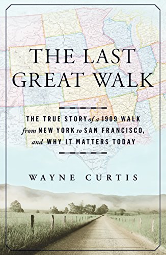 The Last Great Walk: The True Story of a 1909 Walk from New York to San Francisco, and Why it Matters Today by Wayne Curtis