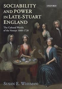 Sociability and Power in Late Stuart England: The Cultural Worlds of the Verneys 1660-1720 by Susan E. Whyman