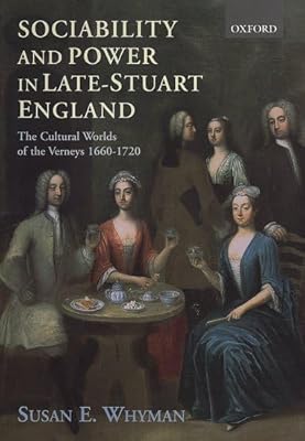 Sociability and Power in Late Stuart England: The Cultural Worlds of the Verneys 1660-1720