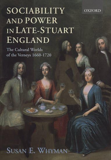 Sociability and Power in Late Stuart England: The Cultural Worlds of the Verneys 1660-1720 by Susan E. Whyman
