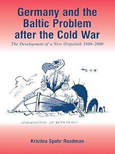 Germany and the Baltic Problem After the Cold War: The Development of a New Ostpolitik, 1989-2000 by KRISTINA SPOHR READMAN