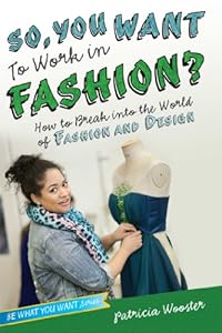 So, You Want to Work in Fashion?: How to Break into the World of Fashion and Design by Patricia Wooster