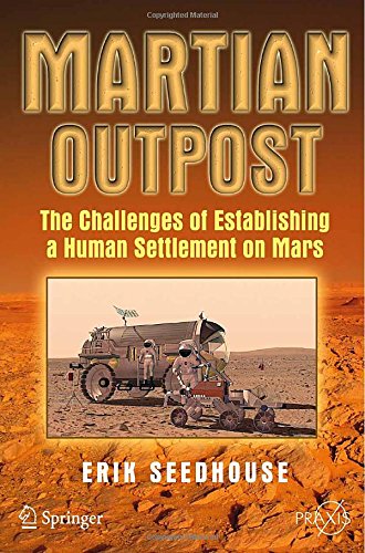 Martian Outpost: The Challenges of Establishing a Human Settlement on Mars (Springer Praxis Books / Space Exploration) by Erik Seedhouse