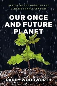 Our Once and Future Planet: Restoring the World in the Climate Change Century by Paddy Woodworth