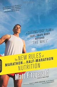 The New Rules of Marathon and Half-Marathon Nutrition: A Cutting-Edge Plan to Fuel Your Body Beyond "the Wall"