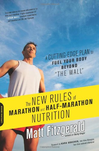 The New Rules of Marathon and Half-Marathon Nutrition: A Cutting-Edge Plan to Fuel Your Body Beyond "the Wall" by Matt Fitzgerald