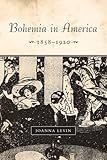 Joanna Levin, "Bohemia in America, 1858-1920" (Stanford UP, 2010)