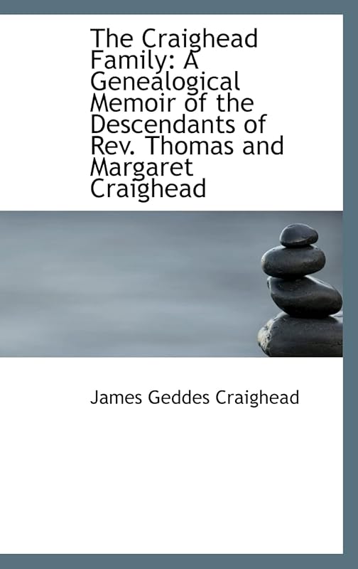 The Craighead Family: A Genealogical Memoir of the Descendants of Rev. Thomas and Margaret Craighead by James Geddes Craighead