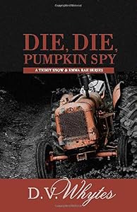 Die, Die, Pumpkin Spy: A Teddy Snow and Emma Rae Series by D. V. Whytes
