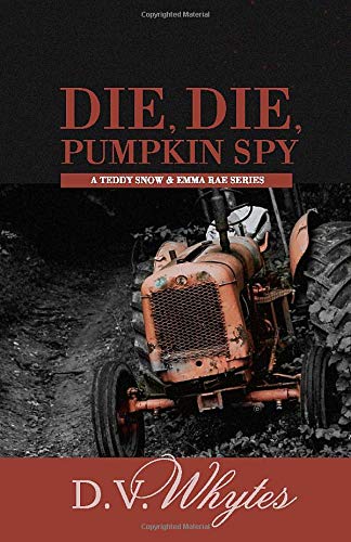 Die, Die, Pumpkin Spy: A Teddy Snow and Emma Rae Series by D. V. Whytes