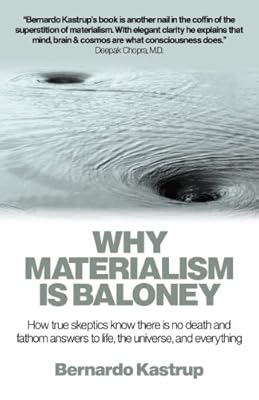 Why Materialism Is Baloney: How True Skeptics Know There Is No Death and Fathom Answers to life, the Universe, and Everything