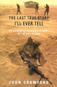 The Last True Story I'll Ever Tell: An Accidental Soldier's Account of the War in Iraq