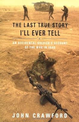 The Last True Story I'll Ever Tell: An Accidental Soldier's Account of the War in Iraq