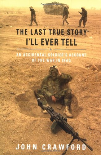 The Last True Story I'll Ever Tell: An Accidental Soldier's Account of the War in Iraq by John Crawford