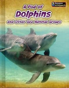 A Pod of Dolphins: and Other Sea Mammal Groups