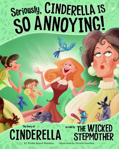 Seriously, Cinderella Is SO Annoying!: The Story of Cinderella as Told by the Wicked Stepmother by Trisha Speed Shaskan