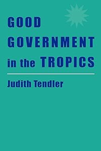 Good Government in the Tropics (The Johns Hopkins Studies in Development) by Judith Tendler