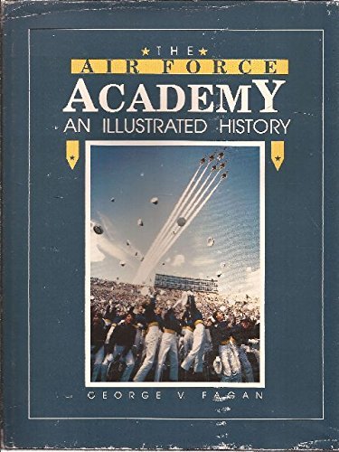 The Air Force Academy: An Illustrated History by George V. Fagan