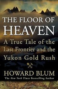 The Floor of Heaven: A True Tale of the Last Frontier and the Yukon Gold Rush