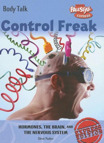 Control Freak Hormones, the Brain, And the Nervous System (Body Talk (Freestyle Express)) by Steve Parker