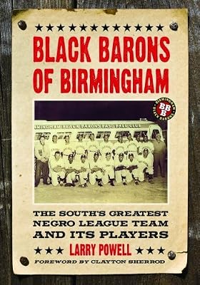 Black Barons of Birmingham: The South’s Greatest Negro League Team and Its Players