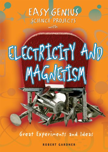 Easy Genius Science Projects with Electricity and Magnetism: Great Experiments and Ideas by Robert Gardner