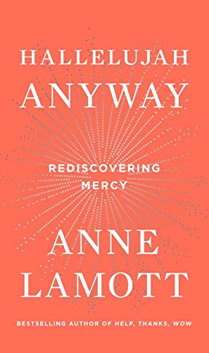 Hallelujah Anyway: Rediscovering Mercy by Anne Lamott
