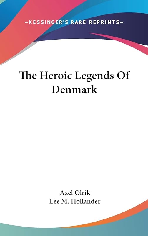 The Heroic Legends Of Denmark by Deceased Axel Olrik