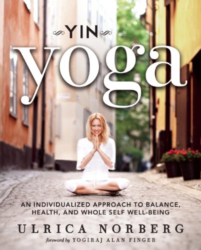 Yin Yoga: An Individualized Approach to Balance, Health, and Whole Self Well-Being by Ulrica Norberg