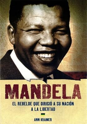 Mandela: El rebelde que dirigio a su nacion a la libertad / Mandela: The Rebel Who Led His Nation to Freedom (World History Biographies) (Spanish Edition)