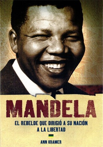Mandela: El rebelde que dirigio a su nacion a la libertad / Mandela: The Rebel Who Led His Nation to Freedom (World History Biographies) (Spanish Edition) by Ann Kramer