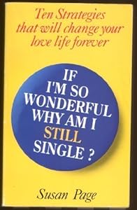 If I'm so wonderful, why am I still single? : ten strategies that will change your love life forever