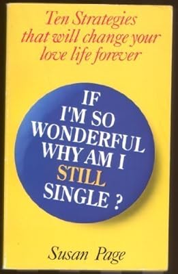 If I'm so wonderful, why am I still single? : ten strategies that will change your love life forever