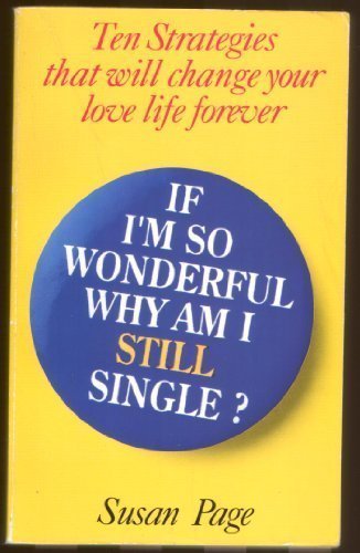 If I'm so wonderful, why am I still single? : ten strategies that will change your love life forever by Susan Page