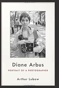 Diane Arbus: Portrait of a Photographer by Arthur Lubow
