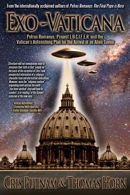 Exo-Vaticana : Petrus Romanus, Project L.U.C.I.F.E.R. And the Vatican's Astonishing Plan for the Arrival of an Alien Savior