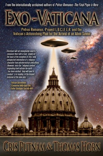 Exo-Vaticana : Petrus Romanus, Project L.U.C.I.F.E.R. And the Vatican's Astonishing Plan for the Arrival of an Alien Savior by Thomas Horn