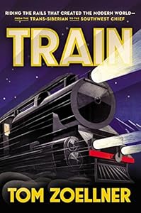 Train: Riding the Rails That Created the Modern World-from the Trans-Siberian to the Southwest Chief