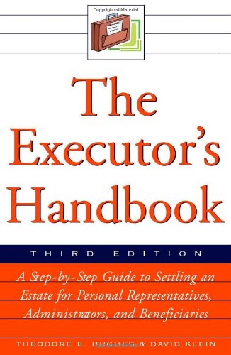 The Executor's Handbook: A Step-By-Step Guide to Settling an Estate for Executors, Administrators, and Beneficiaries by Theodore E. Hughes