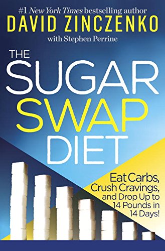 The Sugar Swap Diet: Eat Carbs, Crush Cravings, and Drop Up to 14 Pounds in 14 Days! by David Zinczenko