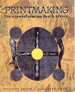 Printmaking in a Transforming South Africa by Philippa Hobbs