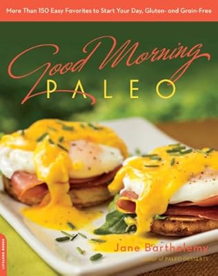 Good Morning Paleo: More Than 150 Easy Favorites to Start Your Day, Gluten- and Grain-Free