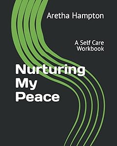 Nurturing My Peace: A Self Care Workbook by Aretha Hampton