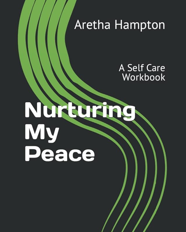 Nurturing My Peace: A Self Care Workbook by Aretha Hampton