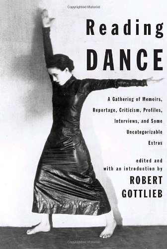 Reading Dance: A Gathering of Memoirs, Reportage, Criticism, Profiles, Interviews, and Some Uncategorizable Extras by Robert Gottlieb
